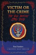 Victim or the Crime - The Day Before Jerry Died: A Grateful Dead Thriller af Paul Sanders