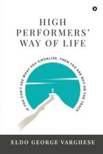 High Performers' Way Of Life: If You Can't See What You Visualize, Then You Are Not on the Track af Eldo George Varghese