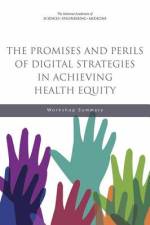 The Promises and Perils of Digital Strategies in Achieving Health Equity: Workshop Summary af National Academies Of Sciences Engineeri