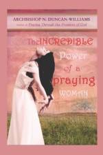 The Incredible Power of a Praying Woman af Archbishop Nicholas Duncan-Williams