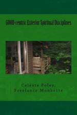 GOOD-centric Exterior Spiritual Disciplines af Celeste Foley