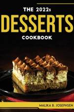 THE 2022s DESSERTS COOKBOOK af Malika B. Josephsen