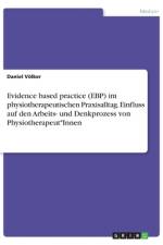 Evidence based practice (EBP) im physiotherapeutischen Praxisalltag. Einfluss auf den Arbeits- und Denkprozess von Physiotherapeut*Innen af Daniel Völker