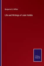 Life and Writings of Juan Valdes af Benjamin B Wiffen