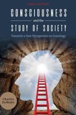Consciousness and the Study of Society: Towards a New Perspective on Sociology af Charles DeMotte