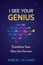 I See Your Genius: Transform Your Idea into Income af Shelby Jo Long