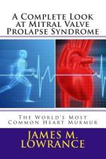 A Complete Look at Mitral Valve Prolapse Syndrome af James M Lowrance