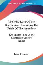 The Wild Rose Of The Beaver, And Tononqua, The Pride Of The Wyandots af Rudolph Leonhart