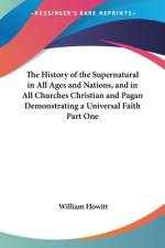 The History of the Supernatural in All Ages and Nations, and in All Churches Christian and Pagan Demonstrating a Universal Faith Part One af William Howitt