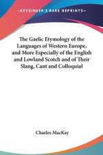 The Gaelic Etymology Of The Languages Of Western Europe, And More Especially Of The English And Lowland Scotch And Of Their Slang, Cant And Colloquial Dialects (1877) af Charles Mackay