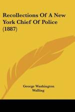 Recollections Of A New York Chief Of Police (1887) af George Washington Walling