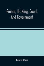France, Its King, Court, And Government af Lewis Cass
