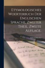 Etymologisches Woerterbuch der englischen Sprache, Zweiter Theil. Zweite Auflage.