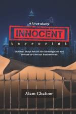 Innocent Terrorist: The Real Story Behind the Interrogation and Torture of a British Businessman af Alam Ghafoor