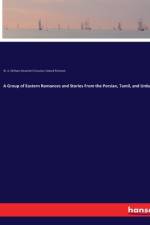 A Group of Eastern Romances and Stories From the Persian, Tamil, and Urdu af Edward Rehatsek