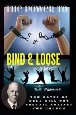 Smith Wigglesworth The Power To Bind & Loose af Michael H Yeager