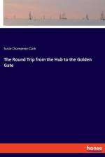 The Round Trip from the Hub to the Golden Gate af Susie Champney Clark