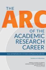 The ARC of the Academic Research Career: Issues and Implications for U.S. Science and Engineering Leadership: Summary of a Workshop af Institute of Medicine