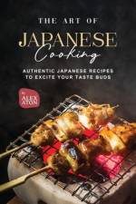 The Art of Japanese Cooking af Alex Aton