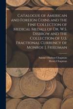 Catalogue of American and Foreign Coins and the Fine Collection of Medical Medals of Dr. W.S. Disbrow and the Collection of U.S. Fractional Currency of Monroe J. Friedman af Samuel Hudson Chapman