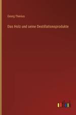 Das Holz und seine Destillationsprodukte af Georg Thenius