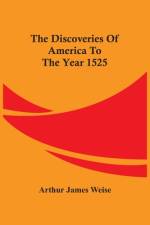 The Discoveries Of America To The Year 1525 af Arthur James Weise