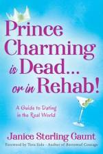 Prince Charming is Dead...or in Rehab! A Guide to Dating in the Real World af Janice Sterling Gaunt