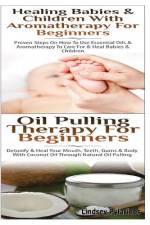 Healing Babies and Children With Aromatherapy For Beginners & Oil Pulling Therapy For Beginners af Lindsey Pylarinos
