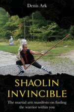 SHAOLIN INVINCIBLE: THE MARTIAL ARTS MAN af Denis Ark