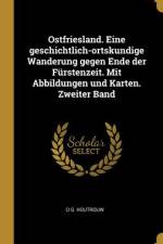 Ostfriesland. Eine Geschichtlich-Ortskundige Wanderung Gegen Ende Der Fürstenzeit. Mit Abbildungen Und Karten. Zweiter Band af O. G. Houtrouw