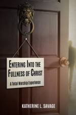 Entering Into the Fullness of Christ af Katherine L. Savage