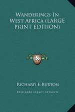 Wanderings In West Africa (LARGE PRINT EDITION) af Richard F. Burton
