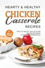 Hearty & Healthy Chicken Casserole Recipes af Olivia Rana