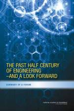 The Past Half Century of Engineering--And a Look Forward: Summary of a Forum af National Academy of Engineering