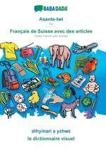BABADADA, Asante-twi - Francais de Suisse avec des articles, dihyinari a yεhwε - le dictionnaire visuel af Babadada Gmbh