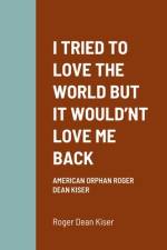 I TRIED TO LOVE THE WORLD BUT IT WOULD'NT LOVE ME BACK af Roger Kiser