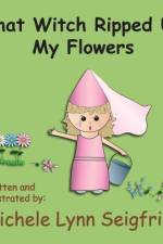 That Witch Ripped Up My Flowers af Michele Lynn Seigfried