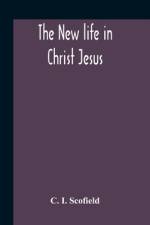 The New Life In Christ Jesus af C. I. Scofield