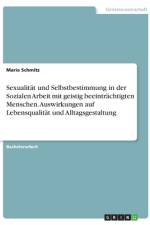 Sexualität und Selbstbestimmung in der Sozialen Arbeit mit geistig beeinträchtigten Menschen. Auswirkungen auf Lebensqualität und Alltagsgestaltung af Maria Schmitz