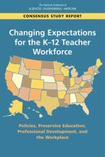 Changing Expectations for the K-12 Teacher Workforce: Policies, Preservice Education, Professional Development, and the Workplace af National Academies Of Sciences Engineeri