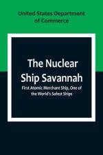 The Nuclear Ship Savannah ; First Atomic Merchant Ship, One of the World's Safest Ships af United States. Department of Commerce