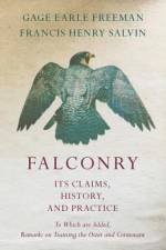 Falconry - Its Claims, History, and Practice - To Which are Added, Remarks on Training the Otter and Cormorant af Gage Earle Freeman