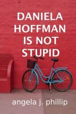 Daniela Hoffman Is Not Stupid af Angela J. Phillip