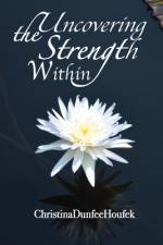 Uncovering the Strength Within af Christina Dunfee Houfek