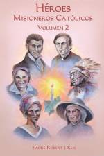 Héroes Misioneros Católicos - Volumen 2 af Robert J Kus