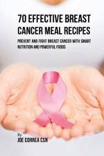 70 Effective Breast Cancer Meal Recipes af Joe Correa Csn