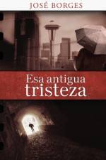 Esa antigua tristeza af José Borges