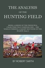 The Analysis Of The Hunting Field - Being A Series Of Sketches Of The Principal Characters That Compose One. The Whole Forming A Slight Souvenir Of The Season 1845-6 af Robert Smith