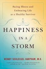 Happiness in a Storm: Facing Illness and Embracing Life as a Healthy Survivor af Wendy Schlessel Harpham