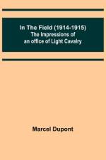 In the Field (1914-1915); The Impressions of an Officer of Light Cavalry af Marcel DuPont